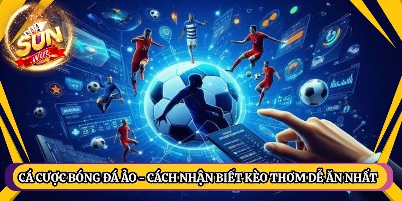 Cá Cược Bóng Đá Ảo - Cách Nhận Biết Kèo Thơm Dễ Ăn Nhất