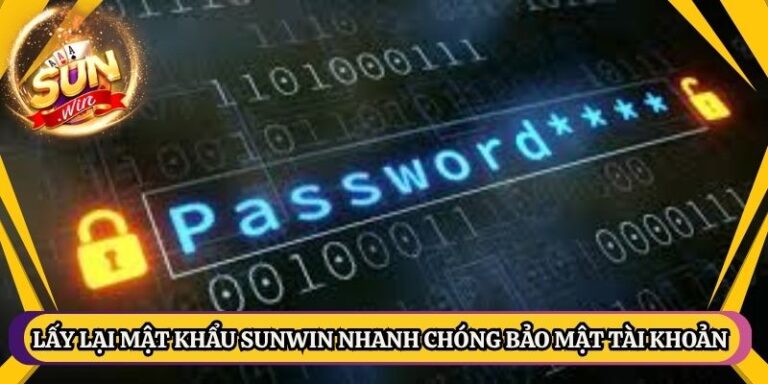 Lấy Lại Mật Khẩu Sunwin Nhanh Chóng Bảo Mật Tài Khoản