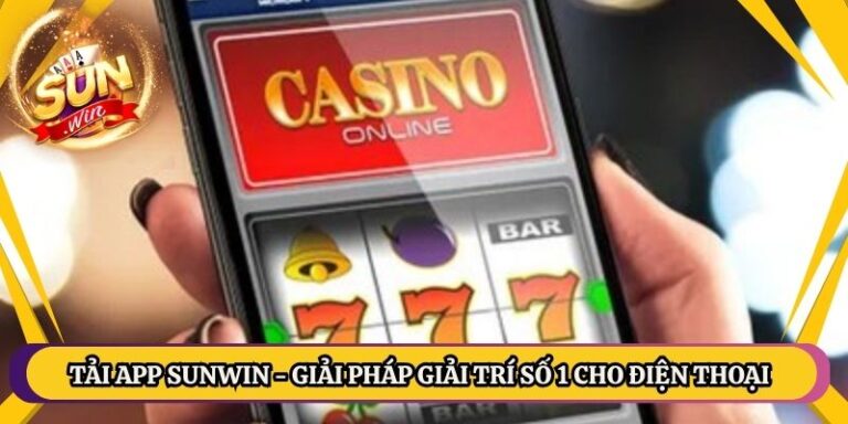 Tải App Sunwin - Giải Pháp Giải Trí Số 1 Cho Điện Thoại